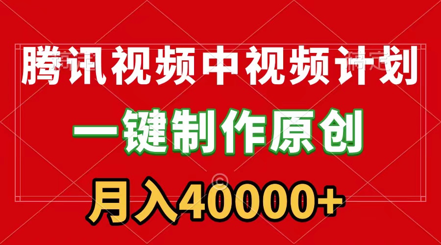 腾讯视频APP中视频计划，一键制作，刷爆流量分成收益，月入40000+附软件网赚项目-副业赚钱-互联网创业-资源整合八方网创
