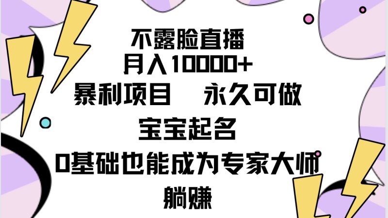 不露脸直播，月入10000+暴利项目，永久可做，宝宝起名（详细教程+软件）网赚项目-副业赚钱-互联网创业-资源整合八方网创
