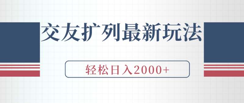 交友扩列最新玩法，加爆微信，轻松日入2000+网赚项目-副业赚钱-互联网创业-资源整合八方网创