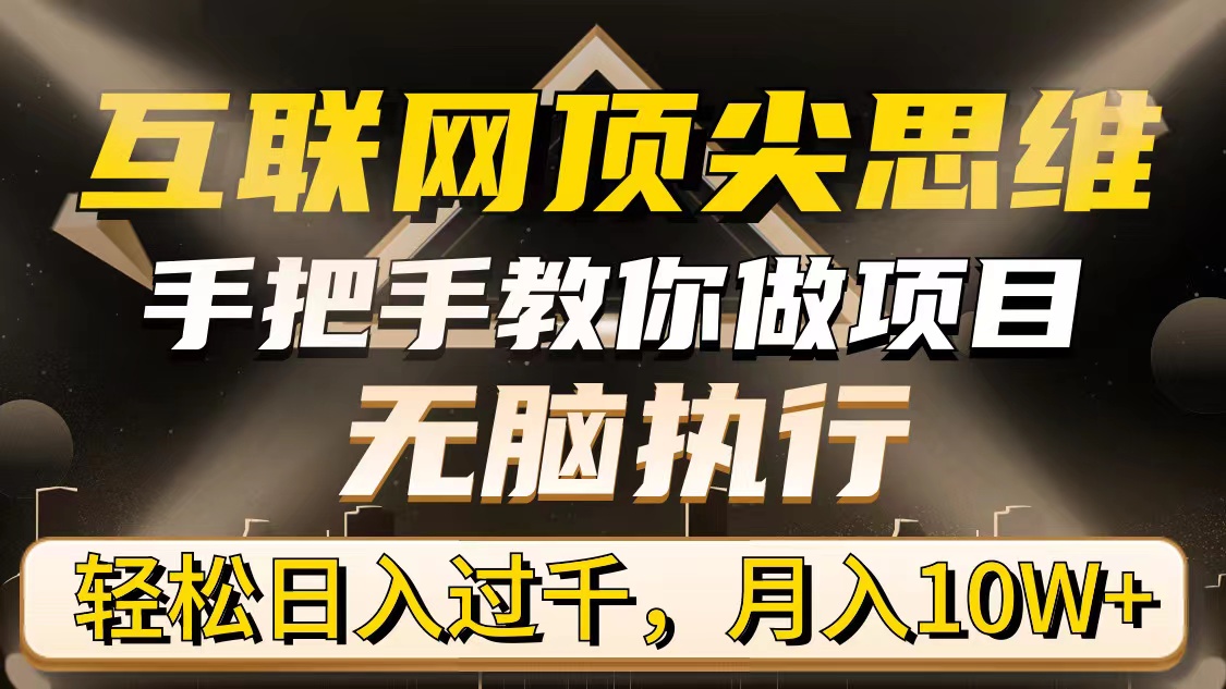互联网顶尖思维，手把手教你做项目，无脑执行，轻松日入过千，月入10W+网赚项目-副业赚钱-互联网创业-资源整合八方网创