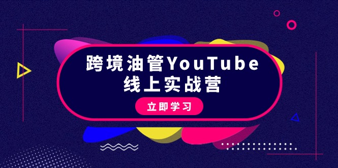 跨境油管YouTube线上营：大量实战一步步教你从理论到实操到赚钱（45节）网赚项目-副业赚钱-互联网创业-资源整合八方网创