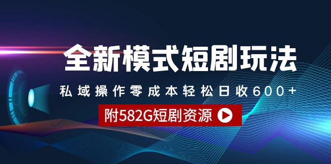 全新模式短剧玩法–私域操作零成本轻松日收600+（附582G短剧资源）网赚项目-副业赚钱-互联网创业-资源整合八方网创