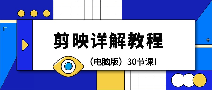 剪辑教程-剪映详解操作教程（电脑版）30节课！网赚项目-副业赚钱-互联网创业-资源整合八方网创