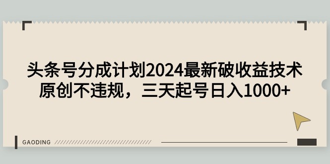 头条号分成计划2024最新破收益技术，原创不违规，三天起号日入1000+网赚项目-副业赚钱-互联网创业-资源整合八方网创