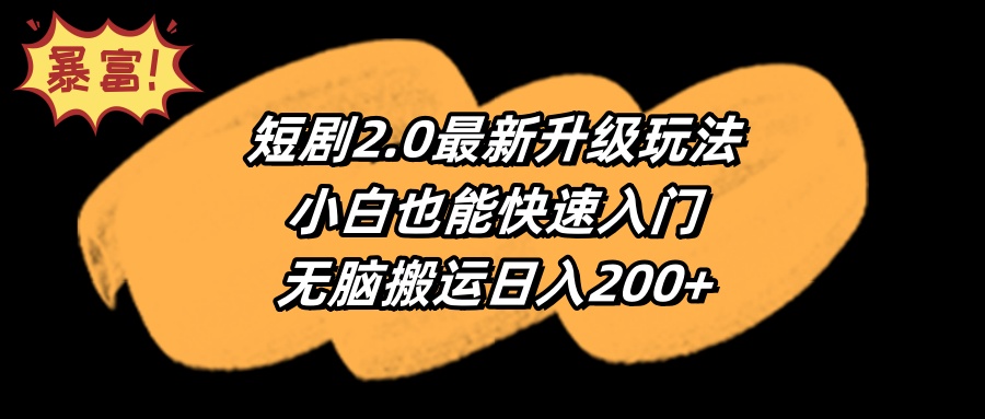 短剧2.0最新升级玩法，小白也能快速入门，无脑搬运日入200+网赚项目-副业赚钱-互联网创业-资源整合八方网创