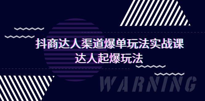 抖商达人-渠道爆单玩法实操课，达人起爆玩法（29节课）网赚项目-副业赚钱-互联网创业-资源整合八方网创