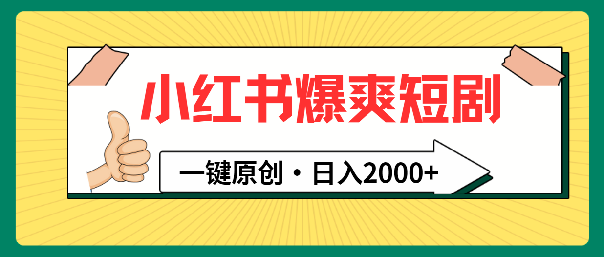 小红书，爆爽短剧，一键原创，日入2000+网赚项目-副业赚钱-互联网创业-资源整合八方网创