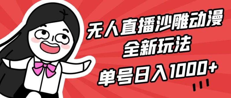 无人直播沙雕动漫全新玩法,单号日入1000+,小白可做,详细教程网赚项目-副业赚钱-互联网创业-资源整合八方网创