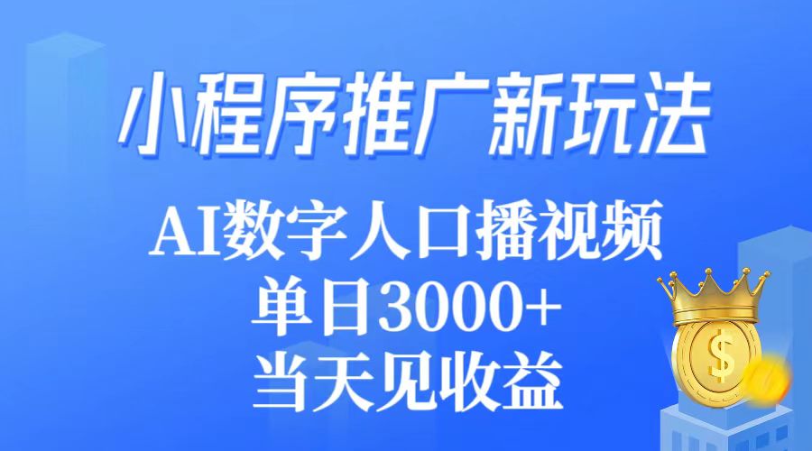 小程序推广新玩法，AI数字人口播视频，单日3000+，当天见收益网赚项目-副业赚钱-互联网创业-资源整合八方网创