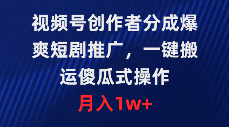 视频号创作者分成,爆爽短剧推广,一键搬运,傻瓜式操作,月入1w+网赚项目-副业赚钱-互联网创业-资源整合八方网创