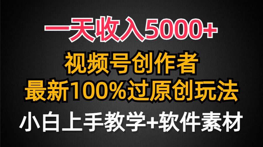 一天收入5000+，视频号创作者，最新100%原创玩法，对新人友好，小白也可.网赚项目-副业赚钱-互联网创业-资源整合八方网创