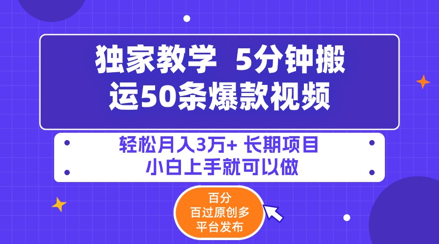 5分钟搬运50条爆款视频!百分 百过原创，多平台发布，轻松月入3万+ 长期…网赚项目-副业赚钱-互联网创业-资源整合八方网创