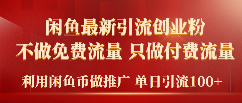 2024年闲鱼币推广引流创业粉，不做免费流量，只做付费流量，单日引流100+网赚项目-副业赚钱-互联网创业-资源整合八方网创