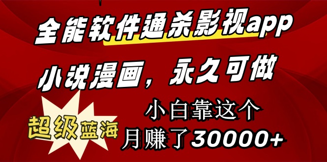 全能软件通杀影视app小说漫画，超级蓝海，小白靠这个月赚了30000+永久可玩网赚项目-副业赚钱-互联网创业-资源整合八方网创