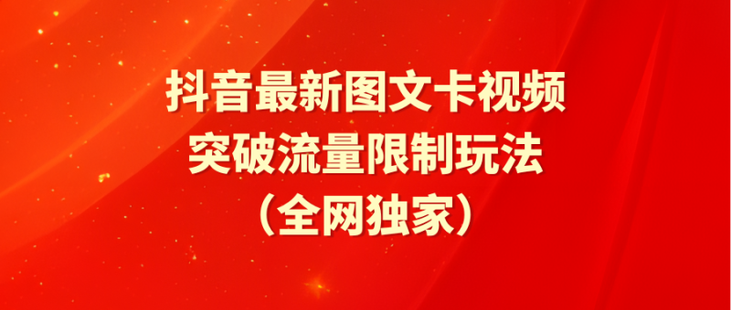 抖音最新图文卡视频 突破流量限制玩法网赚项目-副业赚钱-互联网创业-资源整合八方网创