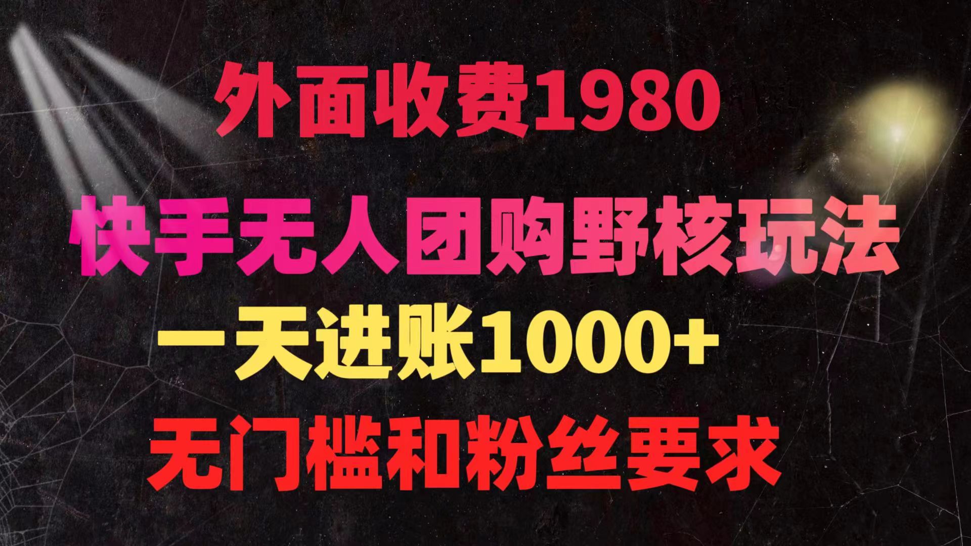 快手无人团购带货野核玩法，一天4位数 无任何门槛网赚项目-副业赚钱-互联网创业-资源整合八方网创