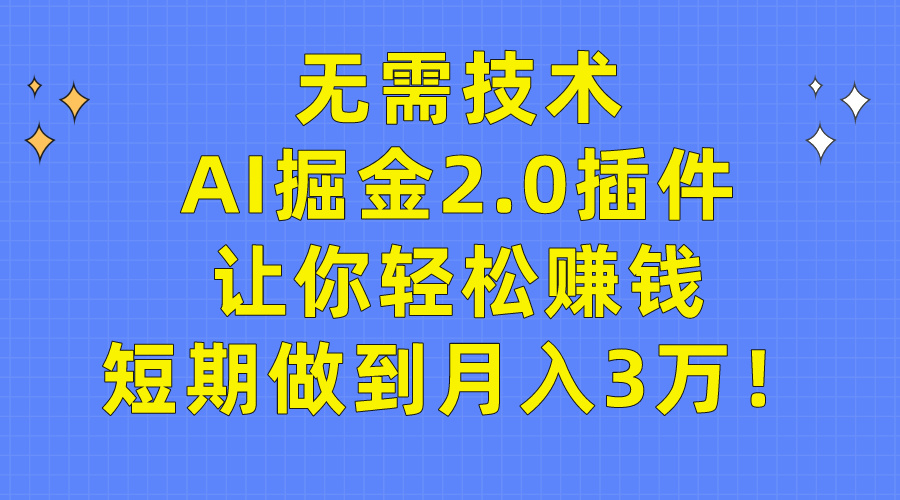 无需技术，AI掘金2.0插件让你轻松赚钱，短期做到月入3万！网赚项目-副业赚钱-互联网创业-资源整合八方网创