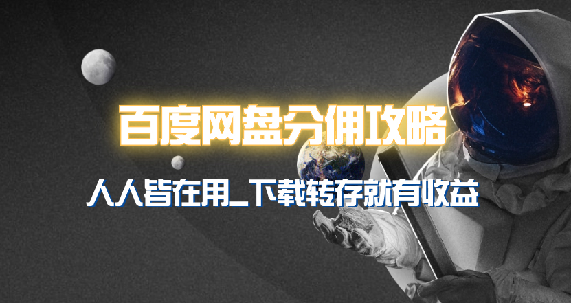 百度网盘分佣完整攻略！人人皆在用，别人转存你就有收益~网赚项目-副业赚钱-互联网创业-资源整合八方网创