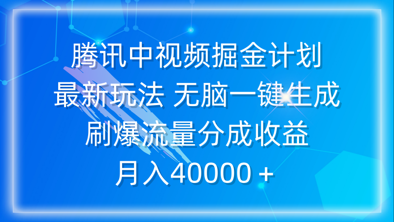 腾讯中视频掘金计划,最新玩法 无脑一键生成 刷爆流量分成收益 月入40000+网赚项目-副业赚钱-互联网创业-资源整合八方网创