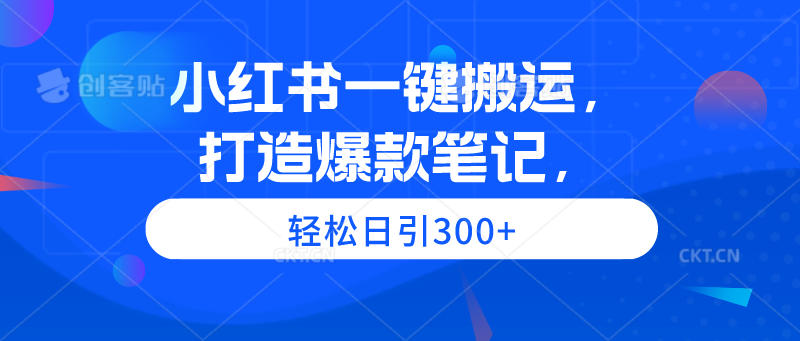 小红书一键搬运，打造爆款笔记，轻松日引300+网赚项目-副业赚钱-互联网创业-资源整合八方网创