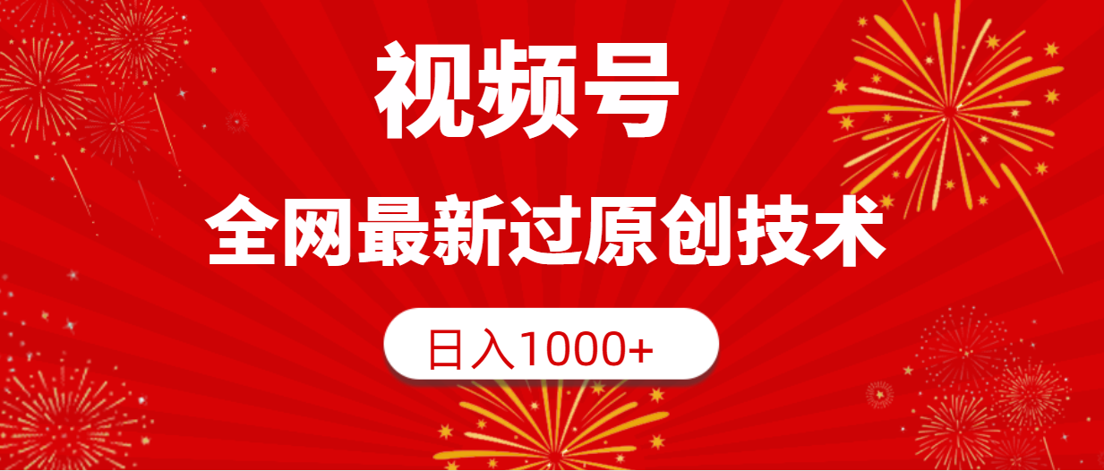 视频号，全网最新过原创技术，日入1000+网赚项目-副业赚钱-互联网创业-资源整合八方网创