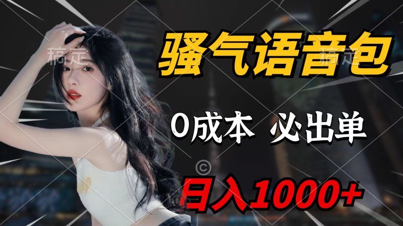 骚气语音包,0成本一天1000+,闭着眼也能出单,详细教程!网赚项目-副业赚钱-互联网创业-资源整合八方网创