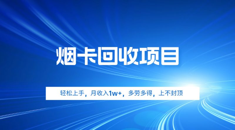烟卡回收项目,轻松上手,月收入1w+,多劳多得,上不封顶网赚项目-副业赚钱-互联网创业-资源整合八方网创