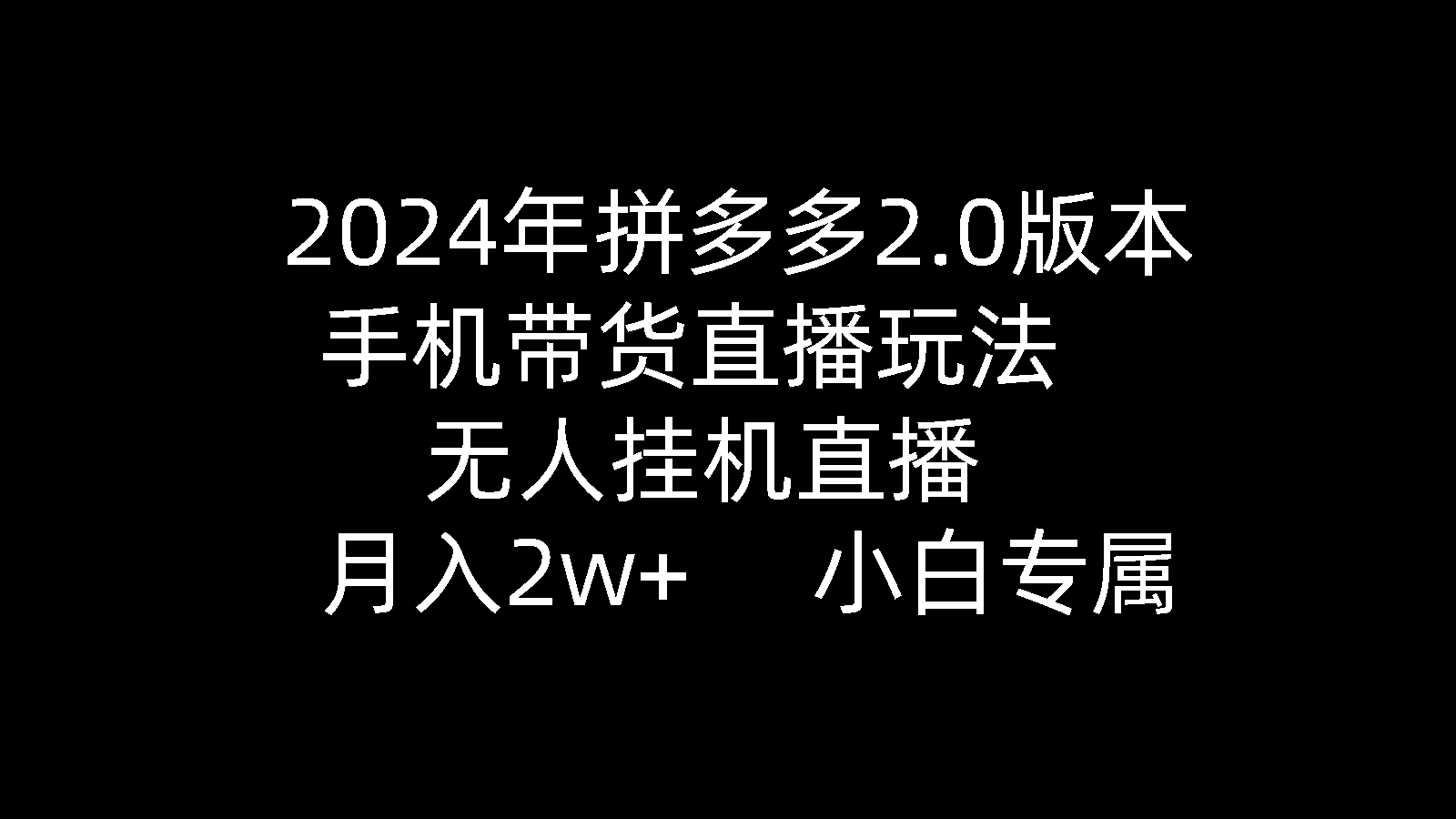 2024年拼多多2.0版本，手机带货直播玩法，无人挂机直播， 月入2w+， 小…网赚项目-副业赚钱-互联网创业-资源整合八方网创