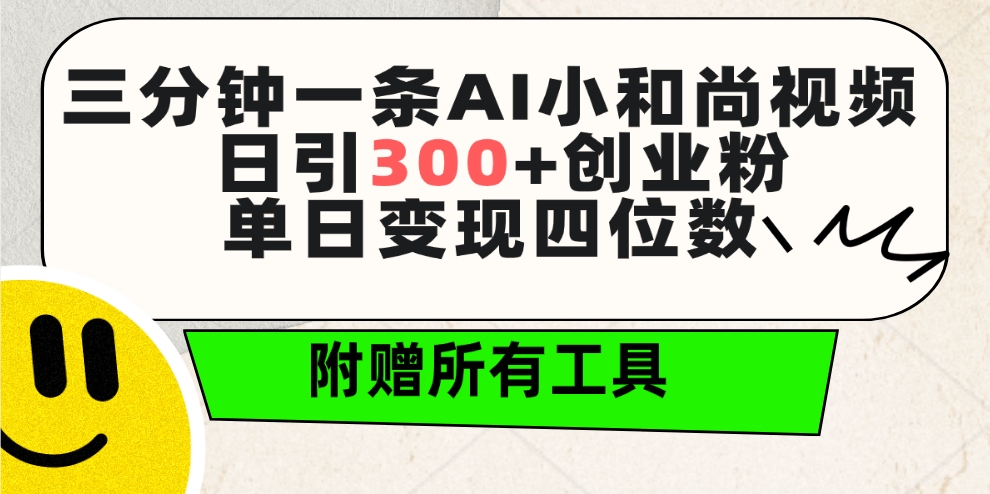 三分钟一条AI小和尚视频 ，日引300+创业粉。单日变现四位数 ，附赠全套工具网赚项目-副业赚钱-互联网创业-资源整合八方网创