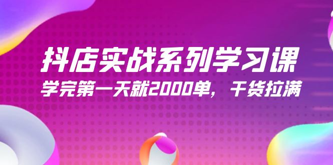 抖店实战系列学习课，学完第一天就2000单，干货拉满（245节课）网赚项目-副业赚钱-互联网创业-资源整合八方网创
