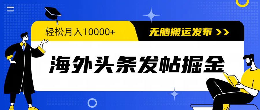 海外头条发帖掘金，轻松月入10000+，无脑搬运发布，新手小白无门槛网赚项目-副业赚钱-互联网创业-资源整合八方网创