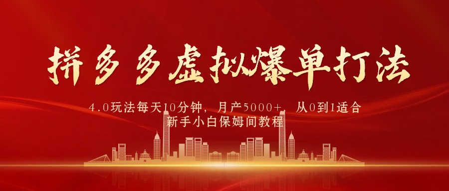 拼多多虚拟爆单打法4.0，每天10分钟，月产5000+，从0到1赚收益教程网赚项目-副业赚钱-互联网创业-资源整合八方网创