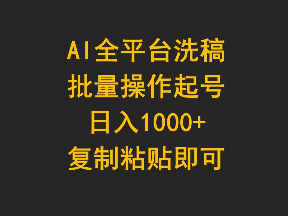 AI全平台洗稿，批量操作起号日入1000+复制粘贴即可网赚项目-副业赚钱-互联网创业-资源整合八方网创