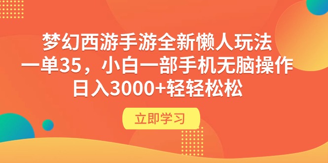 梦幻西游手游全新懒人玩法 一单35 小白一部手机无脑操作 日入3000+轻轻松松网赚项目-副业赚钱-互联网创业-资源整合八方网创