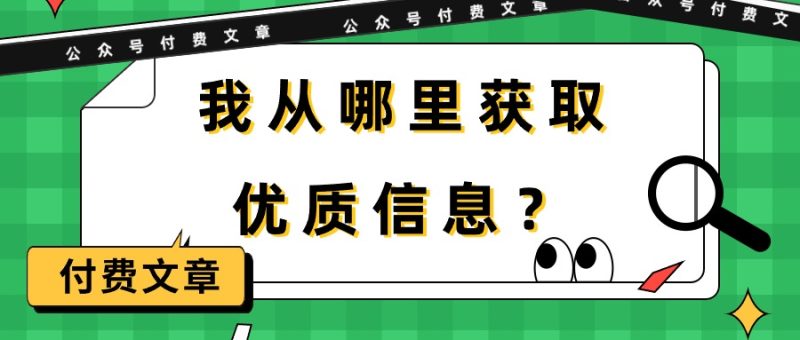 某公众号付费文章《我从哪里获取优质信息?》网赚项目-副业赚钱-互联网创业-资源整合八方网创