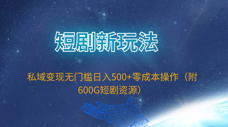 短剧新玩法，私域变现无门槛日入500+零成本操作（附600G短剧资源）网赚项目-副业赚钱-互联网创业-资源整合八方网创