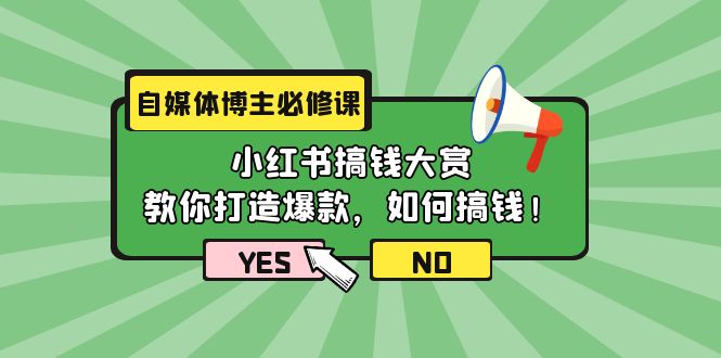 自媒体博主必修课：小红书搞钱大赏，教你打造爆款，如何搞钱（11节课）网赚项目-副业赚钱-互联网创业-资源整合八方网创
