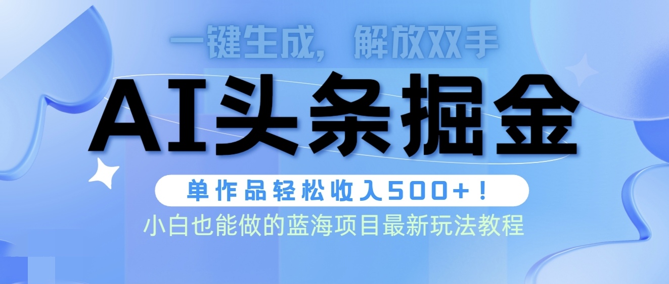 头条AI掘金术最新玩法，全AI制作无需人工修稿，一键生成单篇文章收益500+网赚项目-副业赚钱-互联网创业-资源整合八方网创