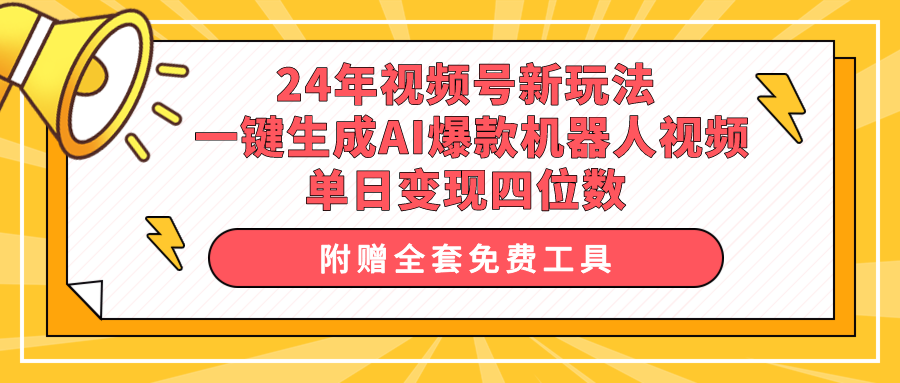 24年视频号新玩法 一键生成AI爆款机器人视频，单日轻松变现四位数网赚项目-副业赚钱-互联网创业-资源整合八方网创