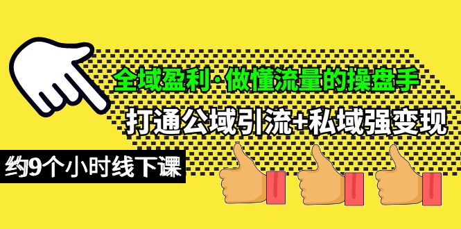 全域盈利·做懂流量的操盘手，打通公域引流+私域强变现，约9个小时线下课网赚项目-副业赚钱-互联网创业-资源整合八方网创