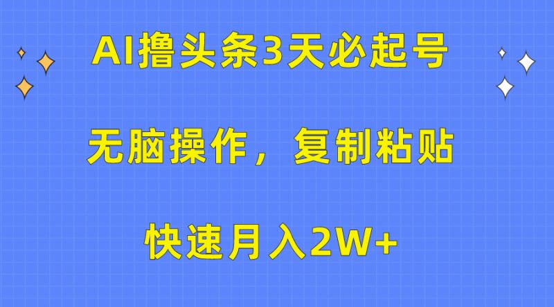AI撸头条3天必起号,无脑操作3分钟1条,复制粘贴快速月入2W+网赚项目-副业赚钱-互联网创业-资源整合八方网创