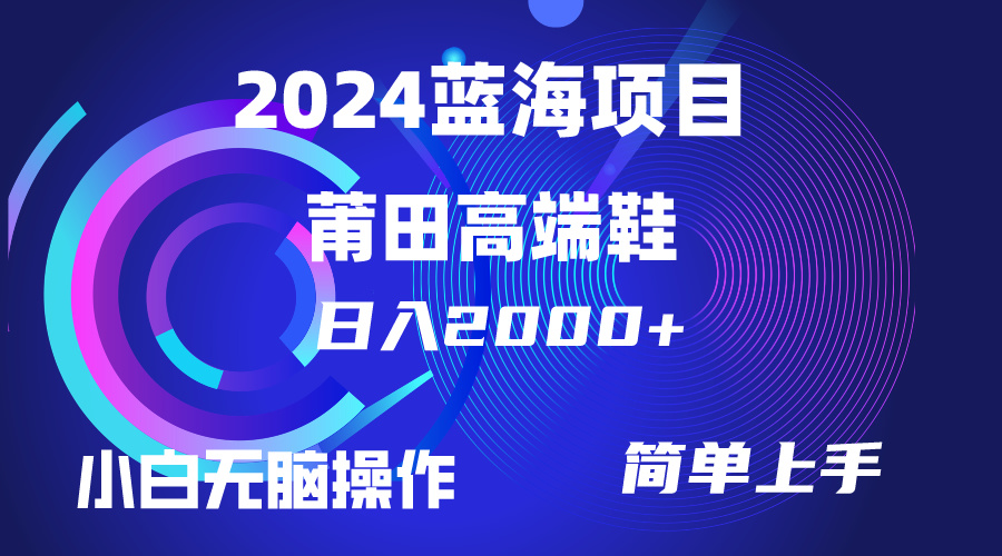每天两小时日入2000+，卖莆田高端鞋，小白也能轻松掌握，简单无脑操作…网赚项目-副业赚钱-互联网创业-资源整合八方网创