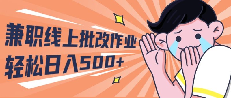 2024兼职线上批改作业学生宝妈轻松日入500+网赚项目-副业赚钱-互联网创业-资源整合八方网创