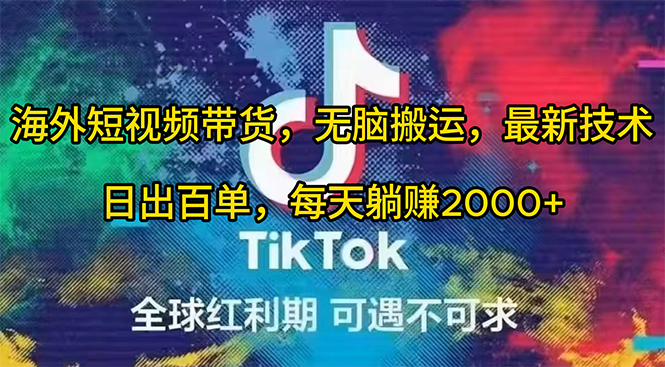 海外短视频带货，无脑搬运，最新技术，日出百单，每天躺赚2000+网赚项目-副业赚钱-互联网创业-资源整合八方网创