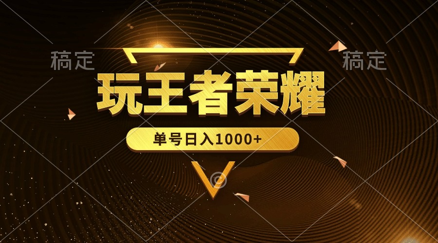 绝对蓝海，玩王者荣耀赚钱，单账号日入1000+，全民项目网赚项目-副业赚钱-互联网创业-资源整合八方网创