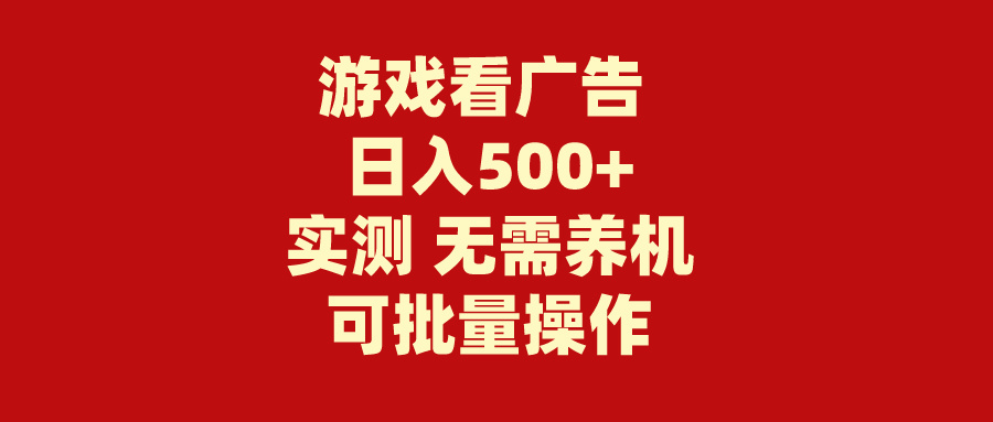 游戏看广告 无需养机 操作简单 没有成本 日入500+网赚项目-副业赚钱-互联网创业-资源整合八方网创