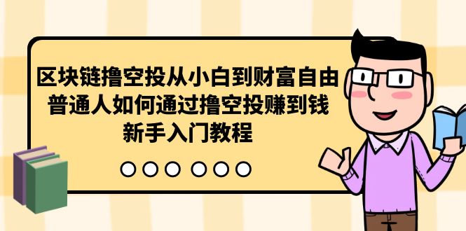 区块链撸空投从小白到财富自由，普通人如何通过撸空投赚钱，新手入门教程网赚项目-副业赚钱-互联网创业-资源整合八方网创