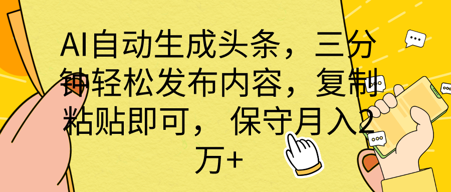 AI自动生成头条，三分钟轻松发布内容，复制粘贴即可， 保底月入2万+网赚项目-副业赚钱-互联网创业-资源整合八方网创