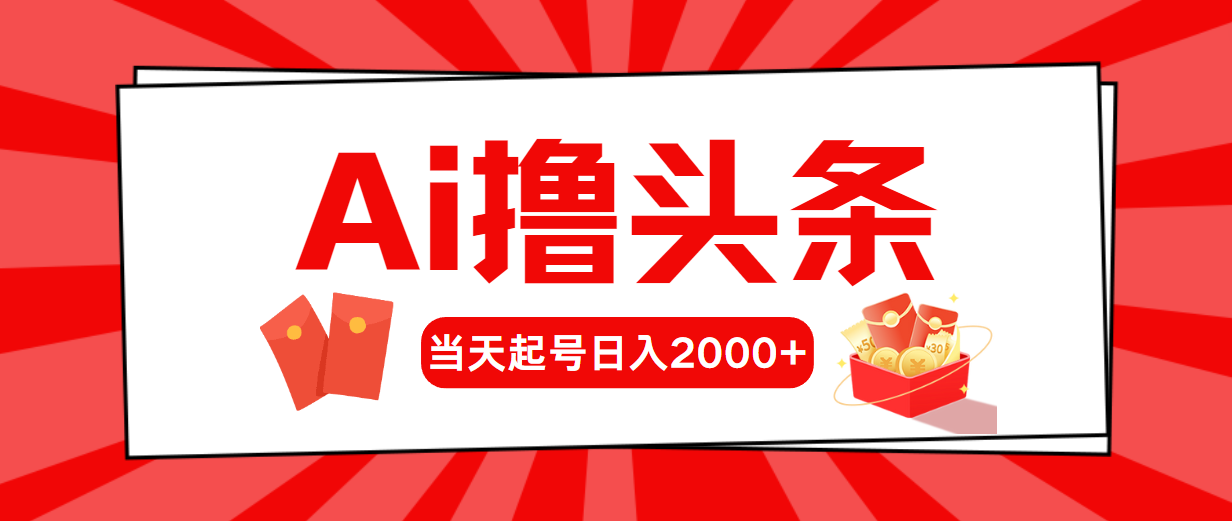 Ai撸头条，当天起号，第二天见收益，日入2000+网赚项目-副业赚钱-互联网创业-资源整合八方网创