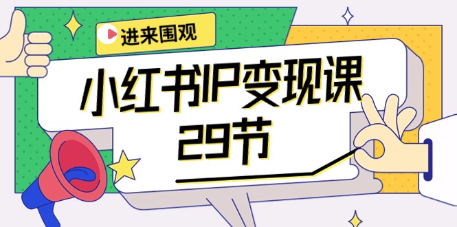 小红书IP变现课：开店/定位/IP变现/直播带货/爆款打造/涨价秘诀/等等/29节网赚项目-副业赚钱-互联网创业-资源整合八方网创